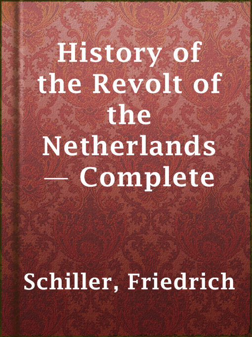 Title details for History of the Revolt of the Netherlands — Complete by Friedrich Schiller - Available